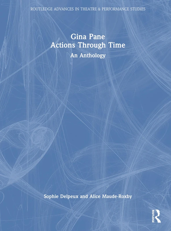 Gina Pane: Actions Through Time: An Anthology (Routledge Advances in Theatre & Performance Studies)