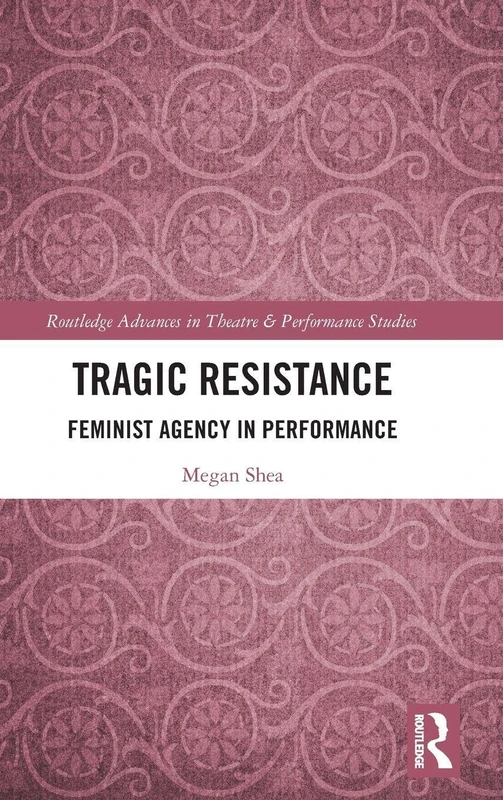 Routledge Tragic Resistance: Feminist Agency in Performance