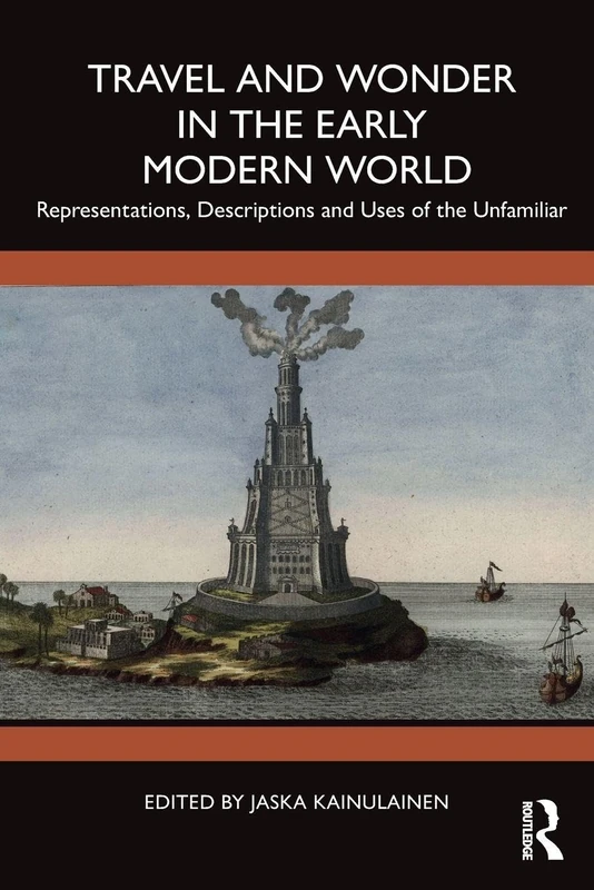 Travel and Wonder in the Early Modern World: Representations, Descriptions and Uses of the Unfamiliar