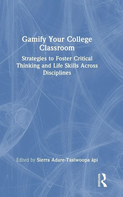 Gamify Your College Classroom: Strategies to Foster Critical Thinking and Life Skills Across Disciplines