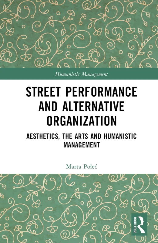 Street Performance and Alternative Organisation: Aesthetics, the Arts and Humanistic Management