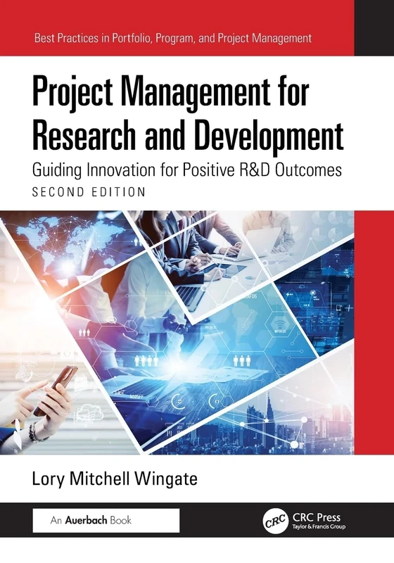 Project Management for Research and Development: Guiding Innovation for Positive R&D Outcomes (Best Practices in Portfolio, Program, and Project Management)