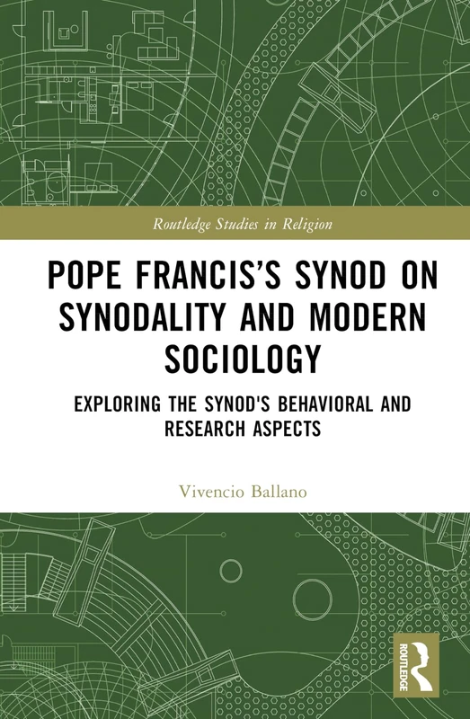 Pope Francis’s Synod on Synodality and Modern Sociology: Exploring Behavioral and Research Aspects (Routledge Studies in Religion)