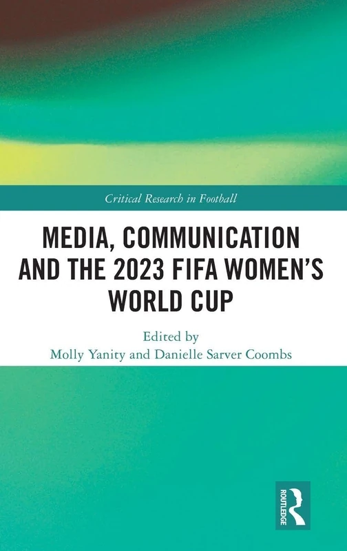 Media, Communication and the 2023 FIFA Women’s World Cup (Critical Research in Football)