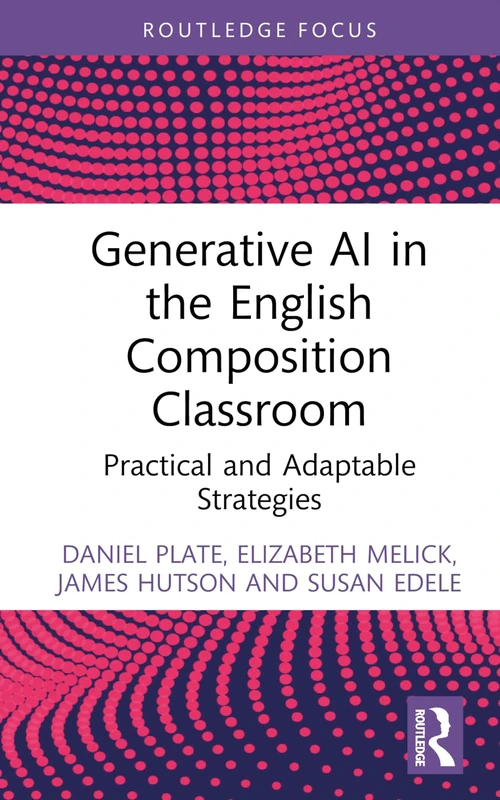Generative AI in the English Composition Classroom: Practical and Adaptable Strategies (Routledge Research in Writing Studies)