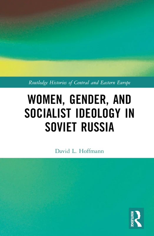 Women, Gender, and Socialist Ideology in Soviet Russia (Routledge Histories of Central and Eastern Europe)