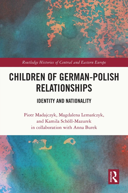 Children of German-Polish Relationships: Identity and Nationality (Routledge Histories of Central and Eastern Europe)