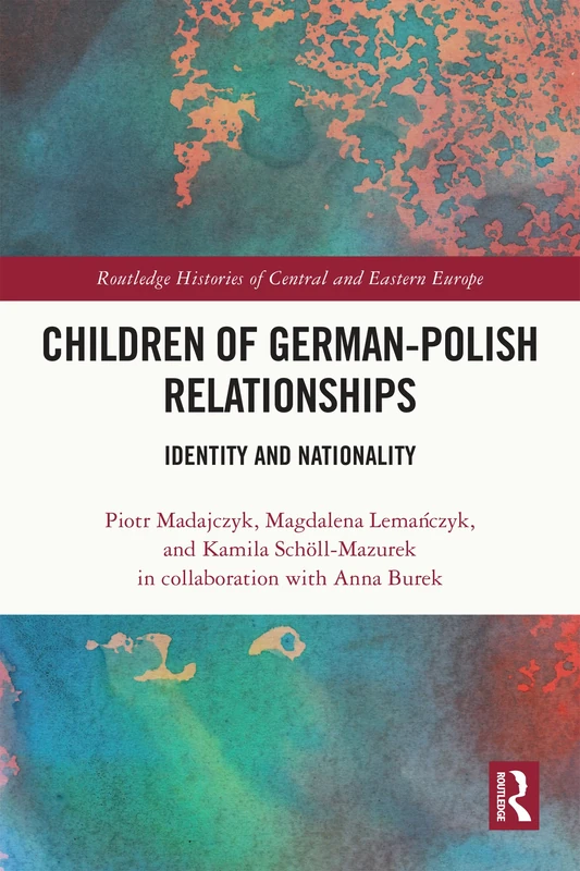 Children of German-Polish Relationships: Identity and Nationality (Routledge Histories of Central and Eastern Europe)