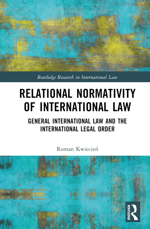 Relational Normativity of International Law: General International Law and the International Legal Order (Routledge Research in International Law)