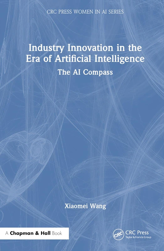 Industry Innovation in the Era of Artificial Intelligence: The AI Compass (CRC Press Women in AI Series)