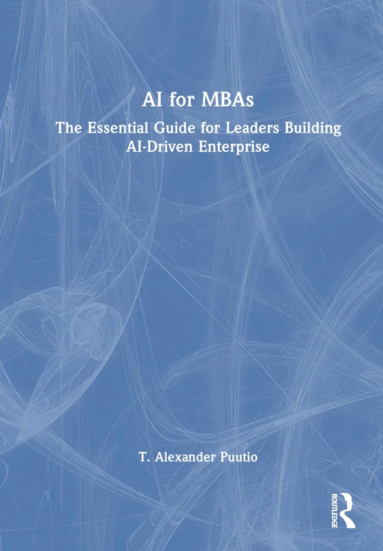 AI for MBAs: The Essential Guide for Leaders Building AI-Driven Enterprise