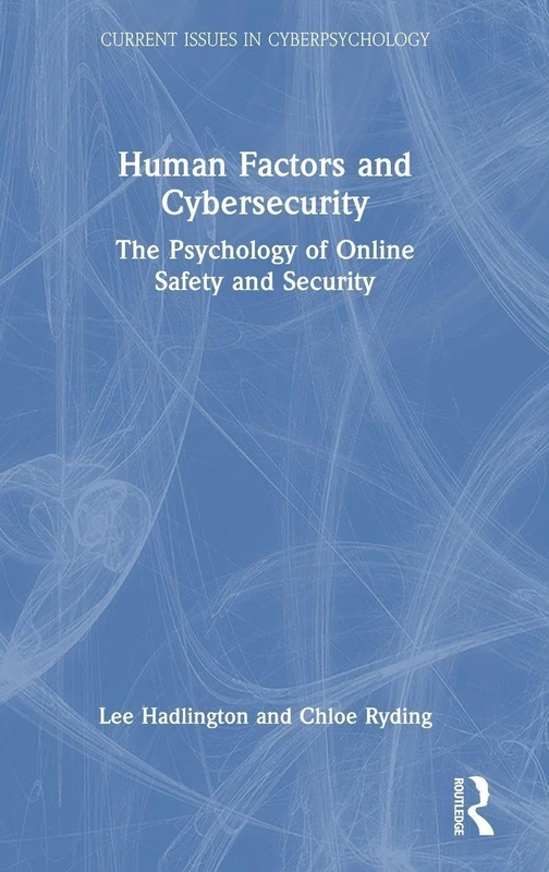 Human Factors and Cybersecurity: The Psychology of Online Safety and Security (Current Issues in Cyberpsychology)