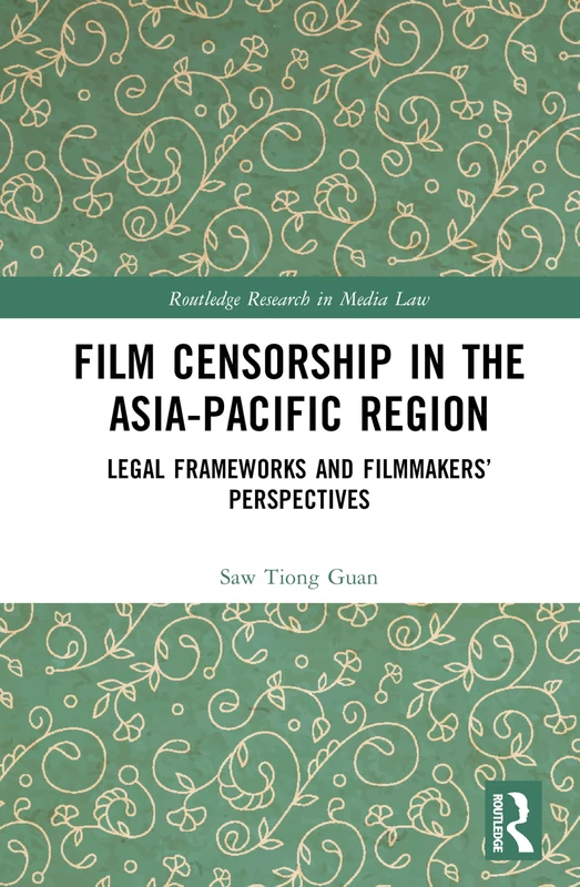 Film Censorship in the Asia-Pacific Region: Legal Frameworks and Filmmakers’ Perspectives (Routledge Research in Media Law)