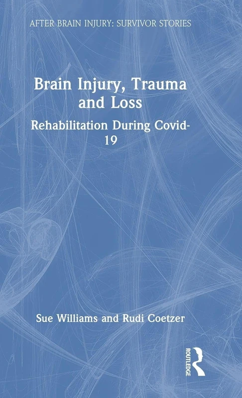 Brain Injury, Trauma and Loss: Rehabilitation During Covid-19 (After Brain Injury: Survivor Stories)