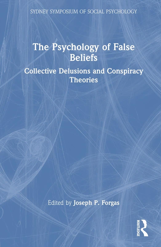 The Psychology of False Beliefs: Collective Delusions and Conspiracy Theories (Sydney Symposium of Social Psychology)