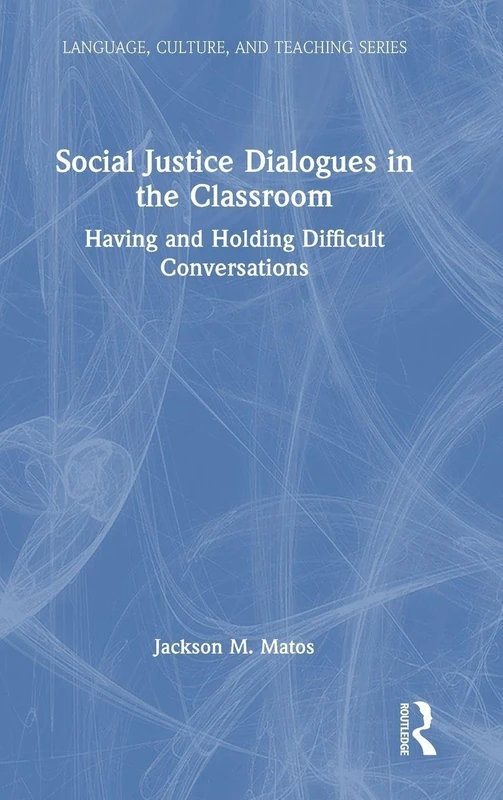 Social Justice Dialogues in the Classroom: Having and Holding Difficult Conversations (Language, Culture, and Teaching Series)
