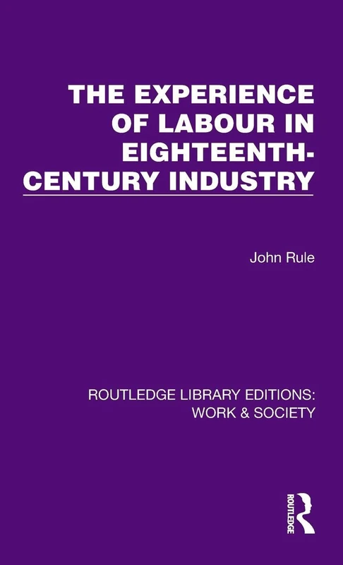 The Experience of Labour in Eighteenth-Century Industry (Routledge Library Editions: Work & Society)