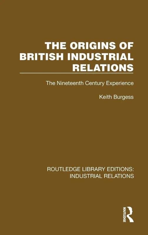 The Origins of British Industrial Relations: The Nineteenth Century Experience (Routledge Library Editions: Industrial Relations)