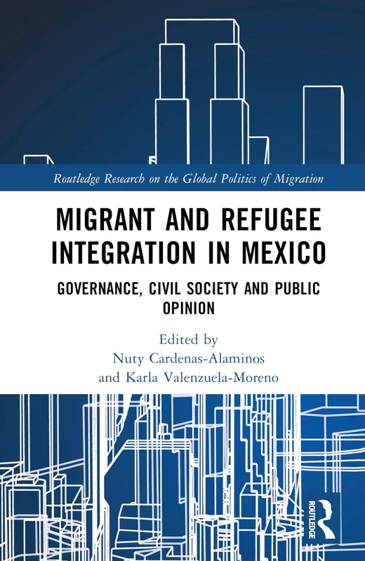 Migrant and Refugee Integration in Mexico: Governance, Civil Society, and Public Opinion (Routledge Research on the Global Politics of Migration)