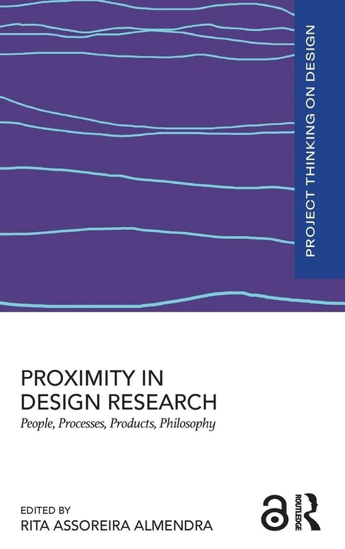 Proximity in Design Research: People, Processes, Products, Philosophy (Project Thinking on Design)