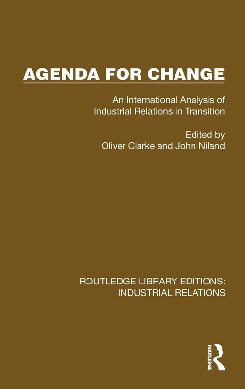 Agenda for Change: An International Analysis of Industrial Relations in Transition (Routledge Library Editions: Industrial Relations)