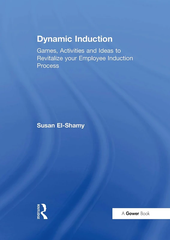Dynamic Induction: Games, Activities and Ideas to Revitalize your Employee Induction Process