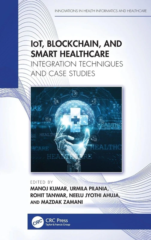 IoT, Blockchain, and Smart Healthcare: Integration Techniques and Case Studies (Innovations in Health Informatics and Healthcare)