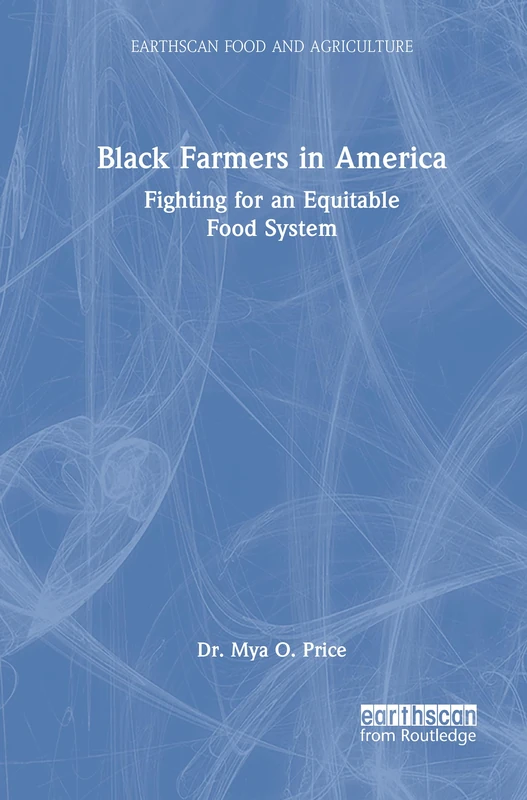Black Farmers in America: Fighting for an Equitable Food System (Earthscan Food and Agriculture)