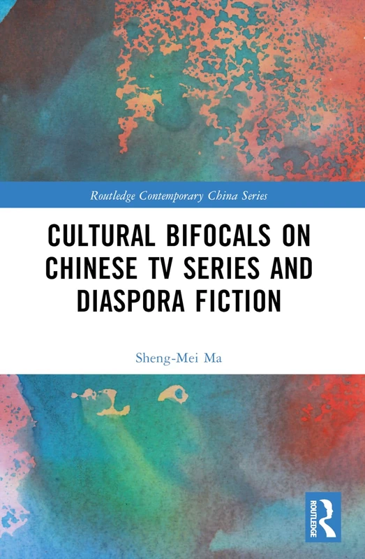 Cultural Bifocals on Chinese TV Series and Diaspora Fiction (Routledge Contemporary China Series)