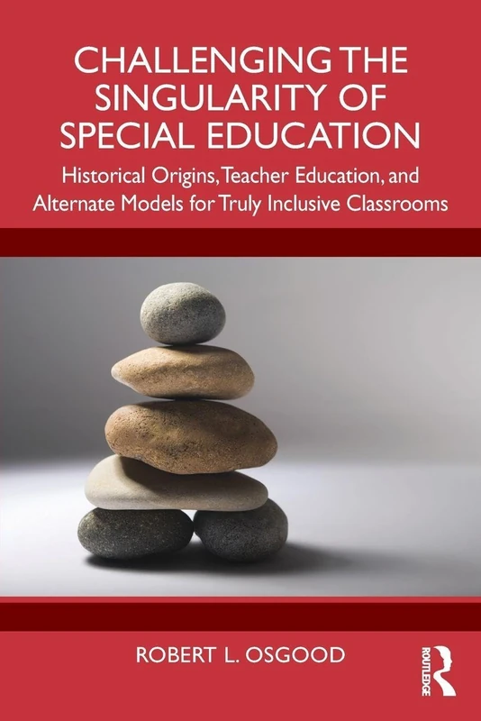 Challenging the Singularity of Special Education: Historical Origins, Teacher Education, and Alternate Models for Truly Inclusive Classrooms