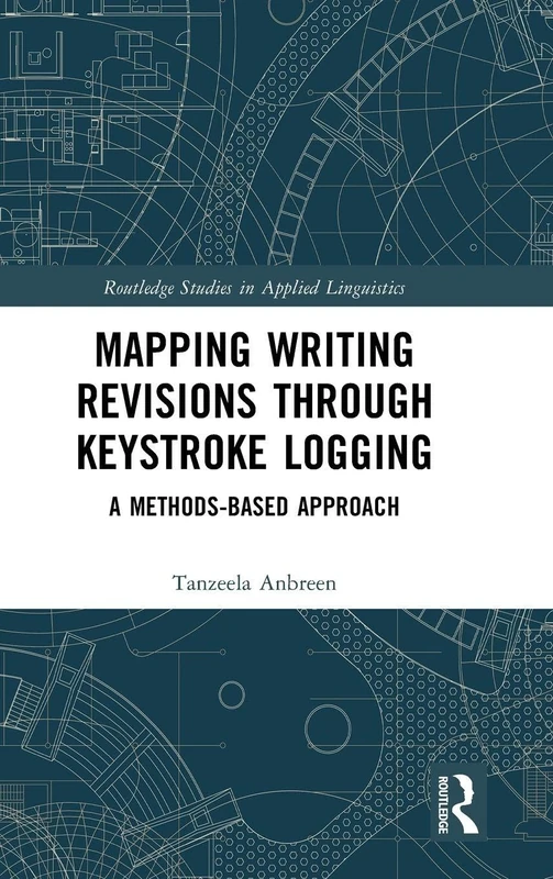 Mapping Writing Revisions through Keystroke Logging: A Methods-based Approach (Routledge Studies in Applied Linguistics)