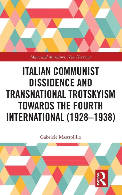 Italian Communist Dissidence and Transnational Trotskyism towards the Fourth International (1928–1938) (Marx and Marxisms)