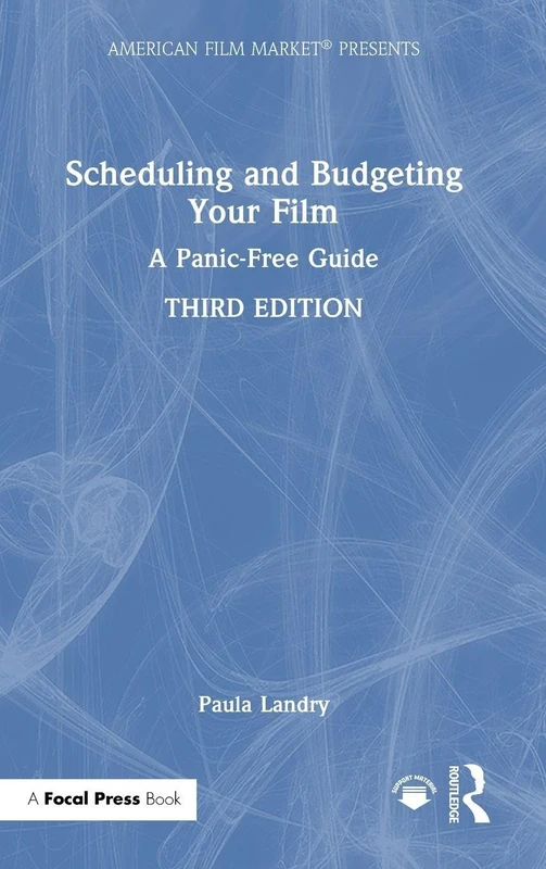 Scheduling and Budgeting Your Film: A Panic-Free Guide (American Film Market Presents)