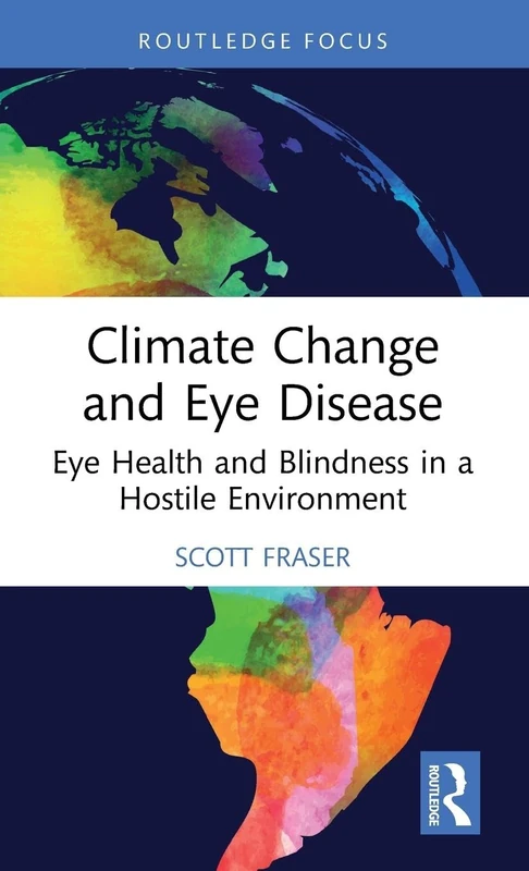 Climate Change and Eye Disease: Eye Health and Blindness in a Hostile Environment (Routledge Studies in Environment and Health)