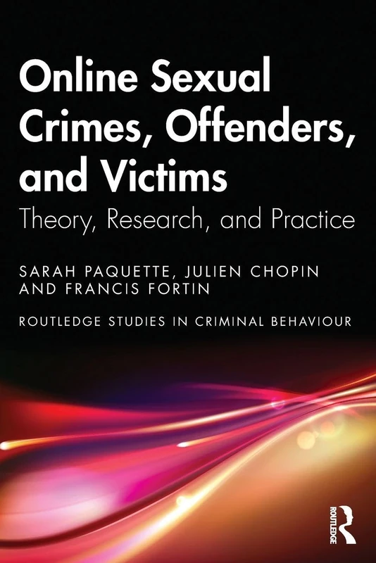 Online Sexual Crimes, Offenders, and Victims: Theory, Research, and Practice (Routledge Studies in Criminal Behaviour)