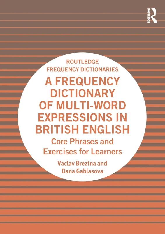 A Frequency Dictionary of Multi-Word Expressions in British English: Core Phrases and Exercises for Learners (Routledge Frequency Dictionaries)