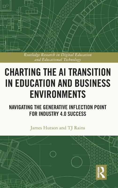 Charting the AI Transition in Education and Business Environments: Navigating the Generative Inflection Point for Industry 4.0 Success (Routledge ... Digital Education and Educational Technology)