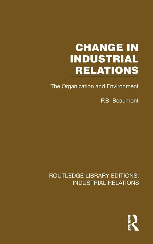 Change in Industrial Relations: The Organization and Environment (Routledge Library Editions: Industrial Relations)