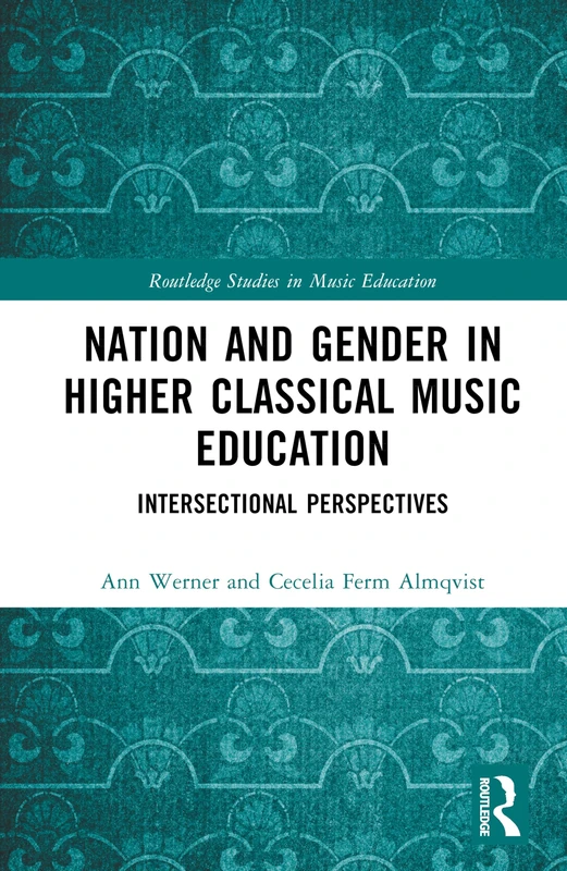 Nation and Gender in Higher Classical Music Education: Intersectional Perspectives (Routledge Studies in Music Education)