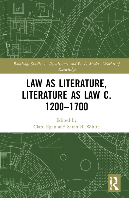 Law as Literature, Literature as Law c. 1200–1700 (Routledge Studies in Renaissance and Early Modern Worlds of Knowledge)
