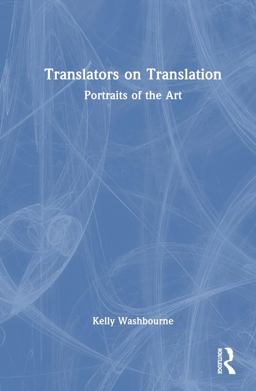 Routledge Translators on Translation: Portraits of the Art