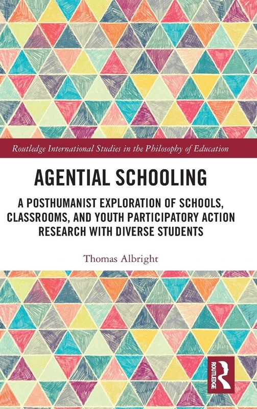 Agential Schooling: A Posthumanist Exploration of Schools, Classrooms, and Youth Participatory Action Research with Diverse Students (Routledge International Studies in the Philosophy of Education)