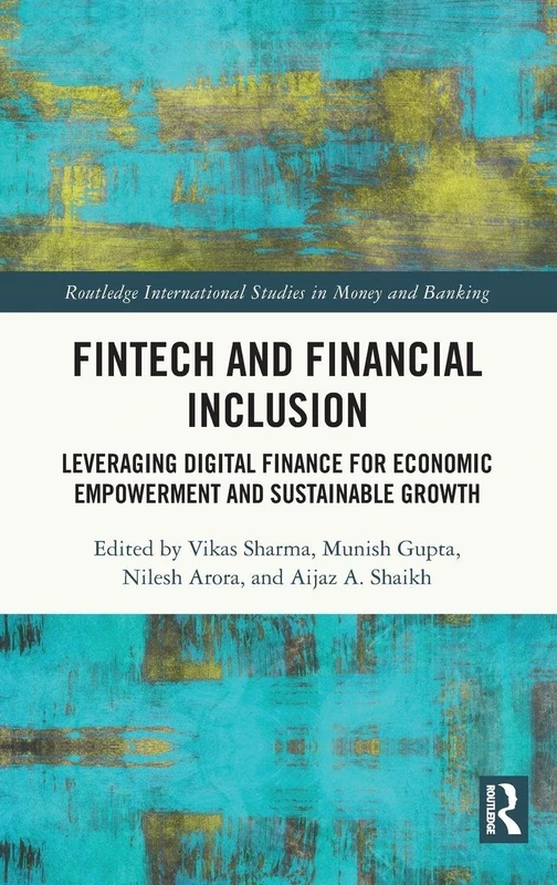 FinTech and Financial Inclusion: Leveraging Digital Finance for Economic Empowerment and Sustainable Growth (Routledge International Studies in Money and Banking)
