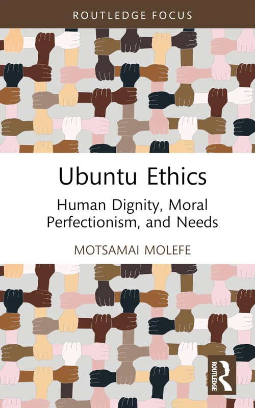 Ubuntu Ethics: Human Dignity, Moral Perfectionism, and Needs (Routledge Studies in African Philosophy)