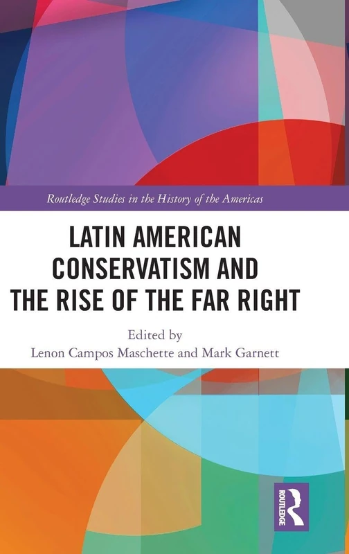 Latin American Conservatism and the Rise of the Far Right (Routledge Studies in the History of the Americas)