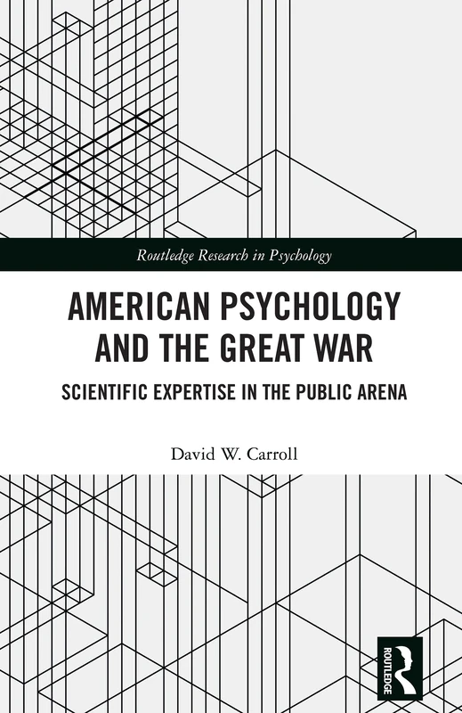 American Psychology and the Great War: Scientific Expertise in the Public Arena (Routledge Research in Psychology)