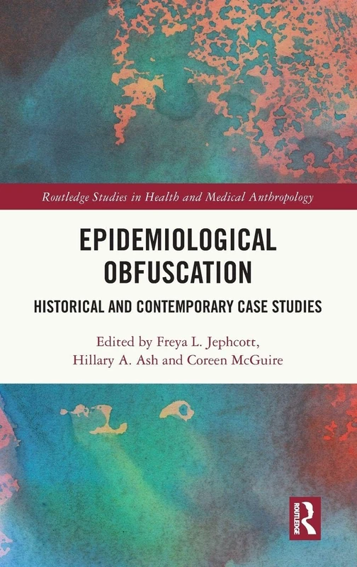 Epidemiological Obfuscation: Historical and Contemporary Case Studies (Routledge Studies in Health and Medical Anthropology)