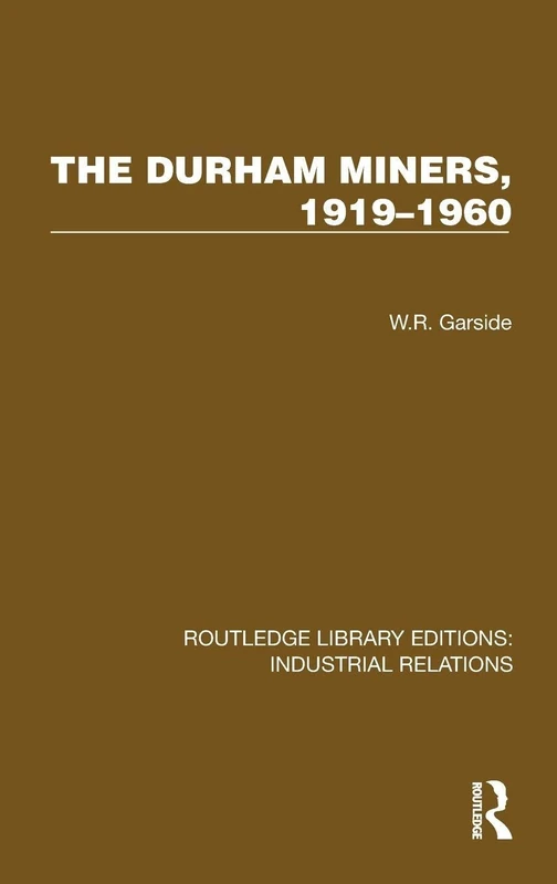 The Durham Miners, 1919–1960 (Routledge Library Editions: Industrial Relations)