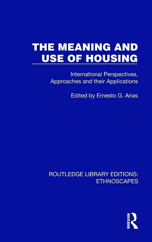 The Meaning and Use of Housing: International Perspectives, Approaches and their Applications (Routledge Library Editions: Ethnoscapes)