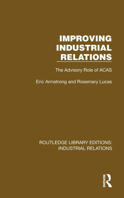 Improving Industrial Relations: The Advisory Role of ACAS (Routledge Library Editions: Industrial Relations)